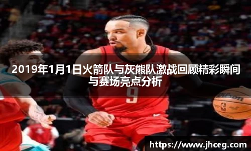 2019年1月1日火箭队与灰熊队激战回顾精彩瞬间与赛场亮点分析